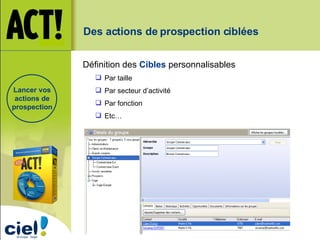 Lancer vos actions de prospection Définition des  Cibles  personnalisables Par taille  Par secteur d’activité Par fonction Etc… Des actions de prospection ciblées 
