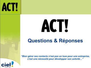 Questions & Réponses  “ Bien gérer ses contacts n’est pas un luxe pour une entreprise, c’est une nécessité pour développer son activité…” 