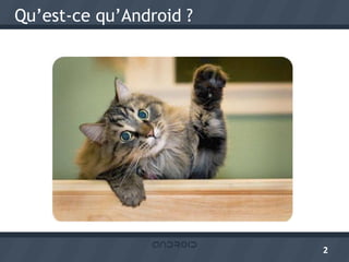 Qu’est-ce qu’Android ?




                         2
 
