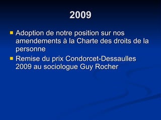 2009 Adoption de notre position sur nos amendements à la Charte des droits de la personne  Remise du prix Condorcet-Dessaulles 2009 au sociologue Guy Rocher 