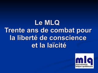 Le MLQ  Trente ans de combat pour  la liberté de conscience  et la laïcité 