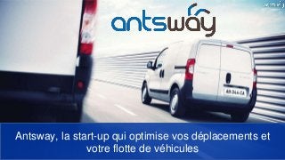 Antsway, la start-up qui optimise vos déplacements et
votre flotte de véhicules
 