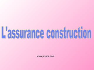 L'assurance construction www.jexpoz.com 