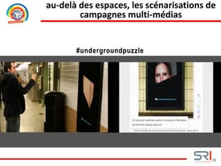 22
au-delà des espaces, les scénarisations de
campagnes multi-médias
#undergroundpuzzle
 