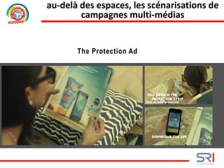 The Protection Ad
au-delà des espaces, les scénarisations de
campagnes multi-médias
 