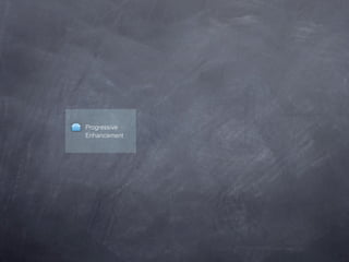 Progressive
Enhancement
 