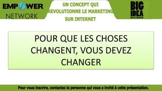 POUR QUE LES CHOSES
CHANGENT, VOUS DEVEZ
CHANGER
 