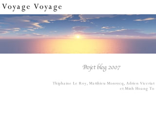 Voyage Voyage Projet blog 2007 Thiphaine Le Roy, Matthieu Monrocq, Adrien Viceriat et Minh Hoang To 