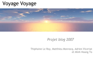 Voyage Voyage Projet blog 2007 Thiphaine Le Roy, Matthieu Monrocq, Adrien Viceriat et Minh Hoang To 