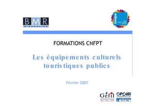 FORMATIONS CNFPT Les équipements culturels touristiques publics Février 2007 