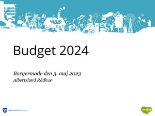 Budget 2024
Borgermøde den 3. maj 2023
Albertslund Rådhus
1
 