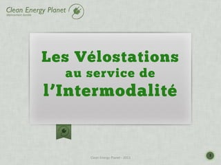 Les Vélostations
  au service de
l’Intermodalité


                                                    1
     Clean	
  Energy	
  Planet	
  -­‐	
  2011	
  
 