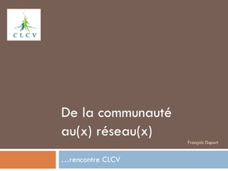 De la communauté  au(x) réseau(x) ‏ François Duport … rencontre CLCV 