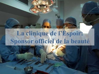 La clinique de l’Espoir:
Sponsor officiel de la beauté
 