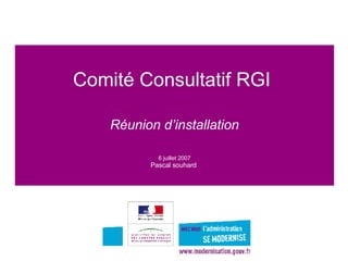 Comité Consultatif RGI    Réunion d’installation   6 juillet 2007 Pascal souhard  