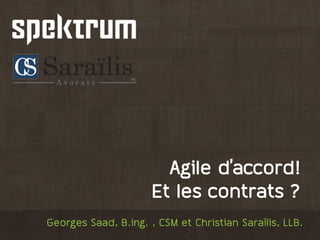 Georges Saad, B.ing. , CSM et Christian Saraïlis, LLB.
Agile y’vxxory!
Et les contrats ?
 