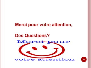 Merci pour votre attention,

Des Questions?




                              20
 