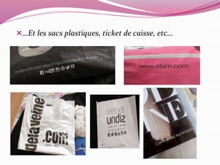 …Et les sacs plastiques, ticket de caisse, etc… 
 