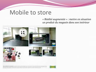 Mobile to store 
« Réalité augmentée » : mettre en situation 
un produit du magasin dans son intérieur 
 