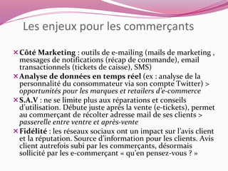 Les enjeux pour les commerçants 
Côté Marketing : outils de e-mailing (mails de marketing , 
messages de notifications (r...