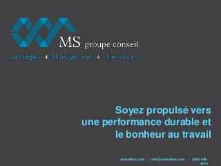 Soyez propulsé vers
une performance durable et
le bonheur au travail
conseilms.com | info@conseilms.com | (438) 889-
3433
 