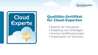 Qualitäts-Zertifikat
für Cloud-Experten

    Experte für Fachgebiet
    Erstellung von Unterlagen
    Diverse Veröffentlichungen
    Präsentation vor Gremium
 