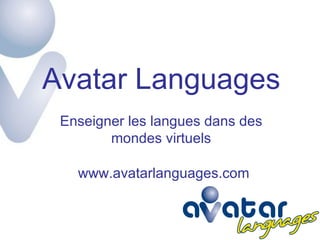 Avatar Languages Enseigner les langues dans des mondes virtuels www.avatarlanguages.com 