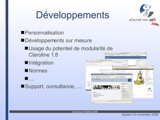 Personnalisation  Développements sur mesure Usage du potentiel de modularité de Claroline 1.8 Intégration Normes ... Support, consultance, ... Développements 