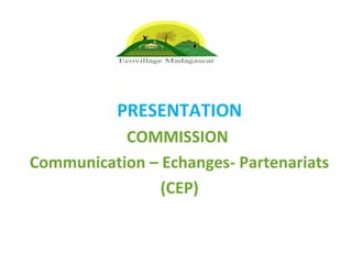 PRESENTATION
COMMISSION
Communication – Echanges- Partenariats
(CEP)
 