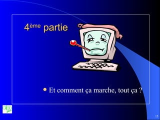 4 ème  partie Et comment ça marche, tout ça ? 