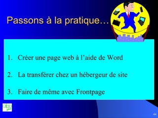 Passons à la pratique… Créer une page web à l’aide de Word La transférer chez un hébergeur de site Faire de même avec Frontpage 