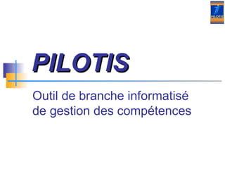 PILOTIS   Outil de branche informatisé  de gestion des compétences 