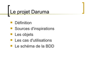 Le projet Daruma Définition Sources d'inspirations Les objets Les cas d'utilisations Le schéma de la BDD 