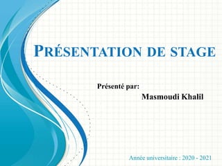 PRÉSENTATION DE STAGE
Présenté par:
Masmoudi Khalil
M
Année universitaire : 2020 - 2021
 