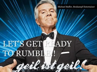 Michael Buffer, Boxkampf-Entertainer 
LET'S GET READY 
TO RUMBLE!! 
 