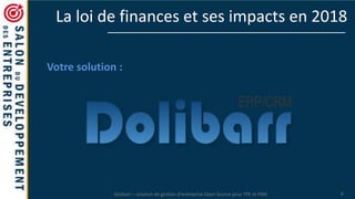 Dolibarr – solution de gestion d’entreprise Open Source pour TPE et PME 9
La loi de finances et ses impacts en 2018
Votre solution :
 