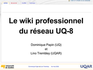 Le wiki professionnel du réseau UQ-8 Dominique Papin (UQ) et Lino Tremblay (UQAR) 