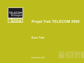 Projet Trek TELECOM 2009 Euro Trek Décembre 2008 