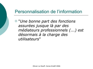 Personnalisation de l’information " Une bonne part des fonctions assurées jusque là par des médiateurs professionnels (...) est désormais à la charge des utilisateurs "  