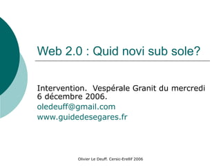 Web 2.0 : Quid novi sub sole? Intervention.  Vespérale Granit du mercredi 6 décembre 2006. [email_address] www.guidedesegares.fr 