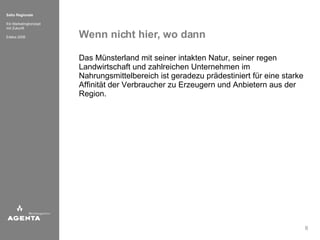 Wenn nicht hier, wo dann Das Münsterland mit seiner intakten Natur, seiner regen Landwirtschaft und zahlreichen Unternehmen im Nahrungsmittelbereich ist geradezu prädestiniert für eine starke Affinität der Verbraucher zu Erzeugern und Anbietern aus der Region. 
