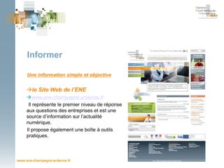 Informer

Une information simple et objective


le Site Web de l’ENE
www.ene-champagne-ardenne.fr
 Il représente le prem...