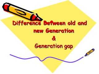Difference Between old and new Generation & Generation gap 