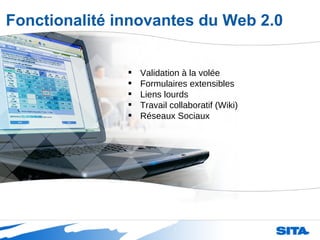 Validation à la volée Formulaires extensibles Liens lourds Travail collaboratif (Wiki) Réseaux Sociaux Fonctionalité innovantes du Web 2.0 
