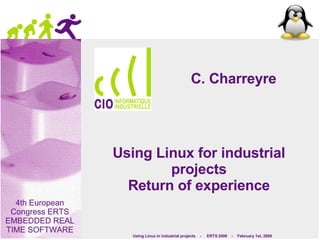 Using Linux for industrial projects Return of experience C. Charreyre 