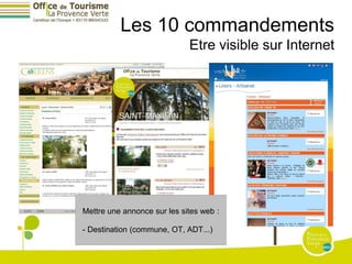 Les 10 commandements
                             Etre visible sur Internet




Mettre une annonce sur les sites web :

- Destination (commune, OT, ADT...)
 