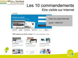 Les 10 commandements
      Etre visible sur Internet

           Créer son propre site web :

           Jimdo = GRATUIT
 