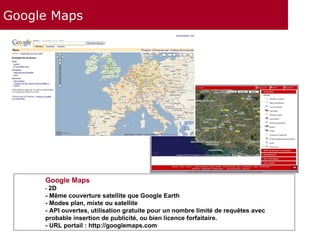 Google Maps Google Maps -  2D - Même couverture satellite que Google Earth - Modes plan, mixte ou satellite - API ouvertes...