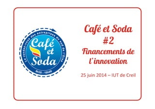 Café et Soda
#2
Financements deFinancements de
l’innovation
25 juin 2014 – IUT de Creil
 