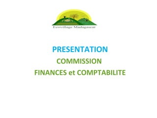 PRESENTATION
COMMISSION
FINANCES et COMPTABILITE
 